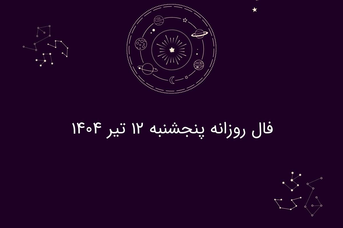 فال روزانه پنجشنبه ۱۲ تیر ۱۴۰۴|طالعبینی برای متولدین فروردین تا اسفند