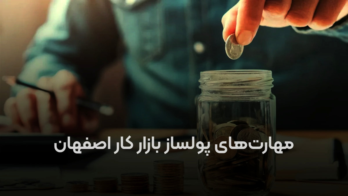 ۶ مهارت پولساز در بازار کار اصفهان برای افزایش درآمد سالیانه